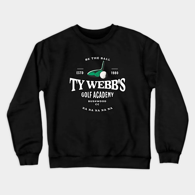 Ty Webb's Golf Academy - Be the Ball na na na na na - Est. 1980 Crewneck Sweatshirt by BodinStreet